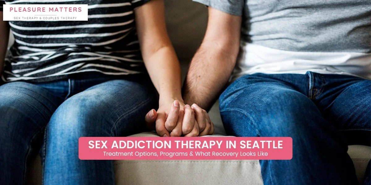 Sex Addiction Therapy in Seattle: Treatment Options, Programs &amp; What Recovery Looks Like