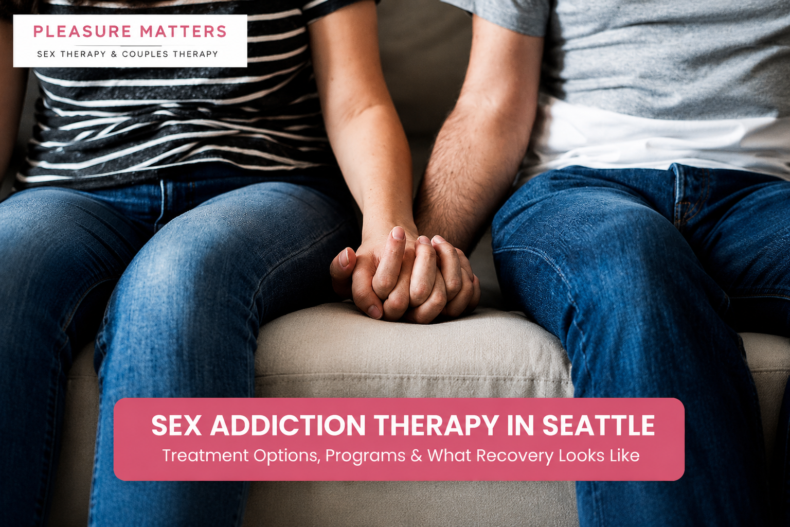 Sex Addiction Therapy in Seattle: Treatment Options, Programs &amp; What Recovery Looks Like