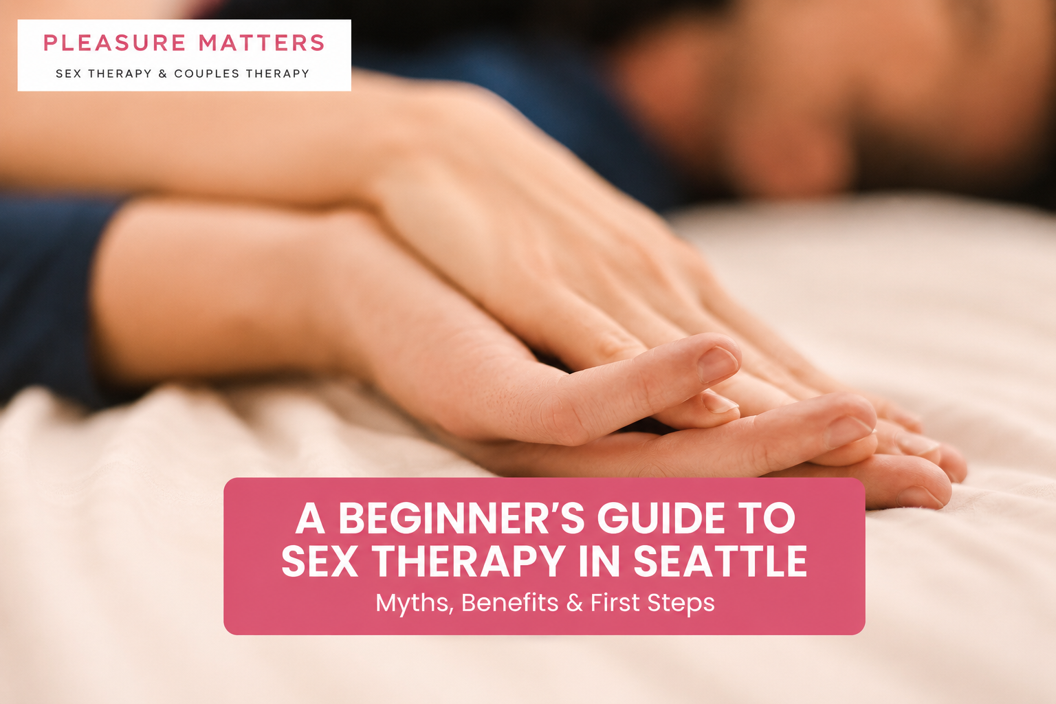 A Beginner’s Guide to Sex Therapy in Seattle: Myths, Benefits &amp; First Steps