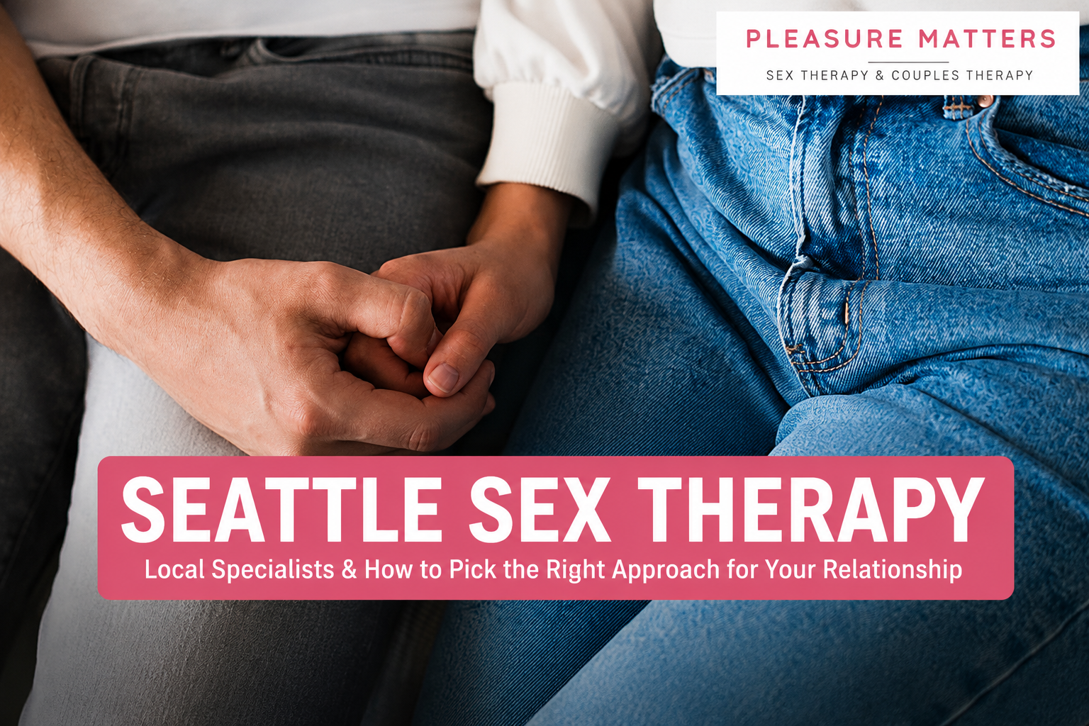 Seattle Sex Therapy: Local Experts &amp; How to Pick the Right Approach for Your Relationship