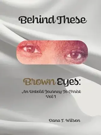 Behind These Brown Eyes: An Untold Journey To Christ vol I