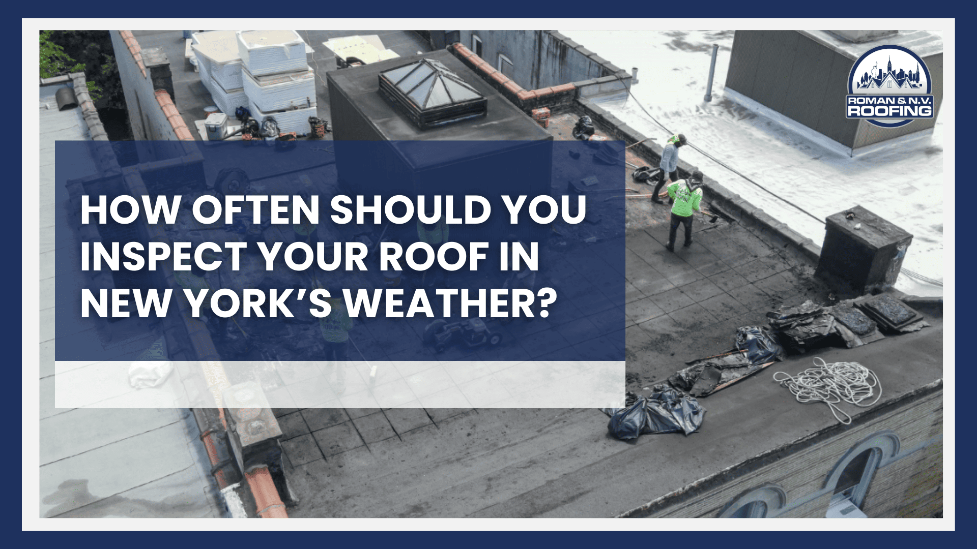 How Often Should You Inspect Your Roof in New York’s Weather?