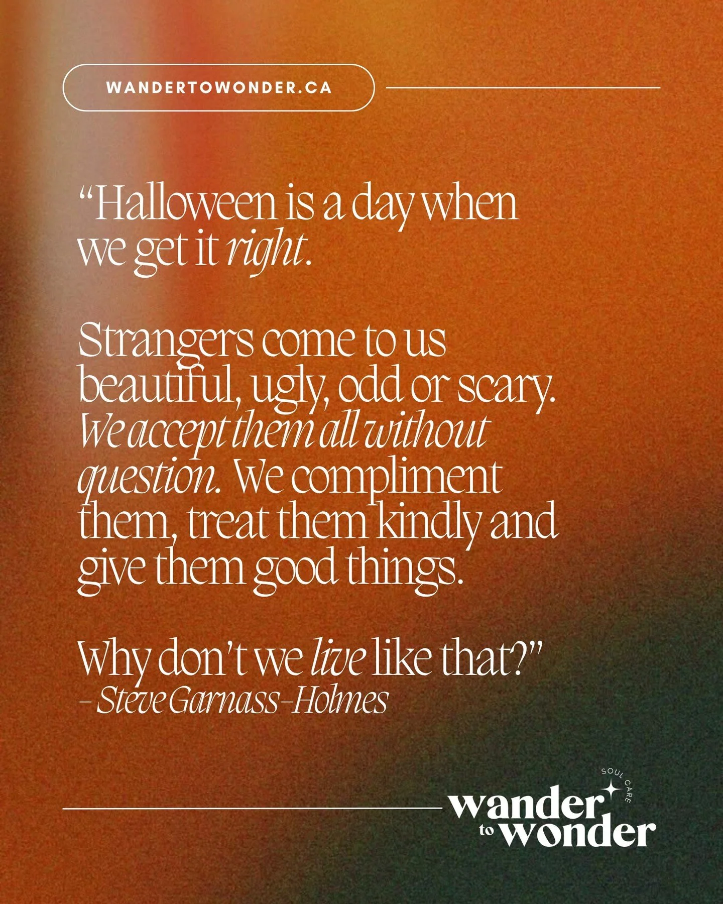 ON HALLOWEEN 🎃👇
"Halloween is a day when we get it right. Strangers come to us beautiful, ugly, odd or scary. We accept them all without question. We compliment them, treat them kindly and give them good things. Why don’t we live like t