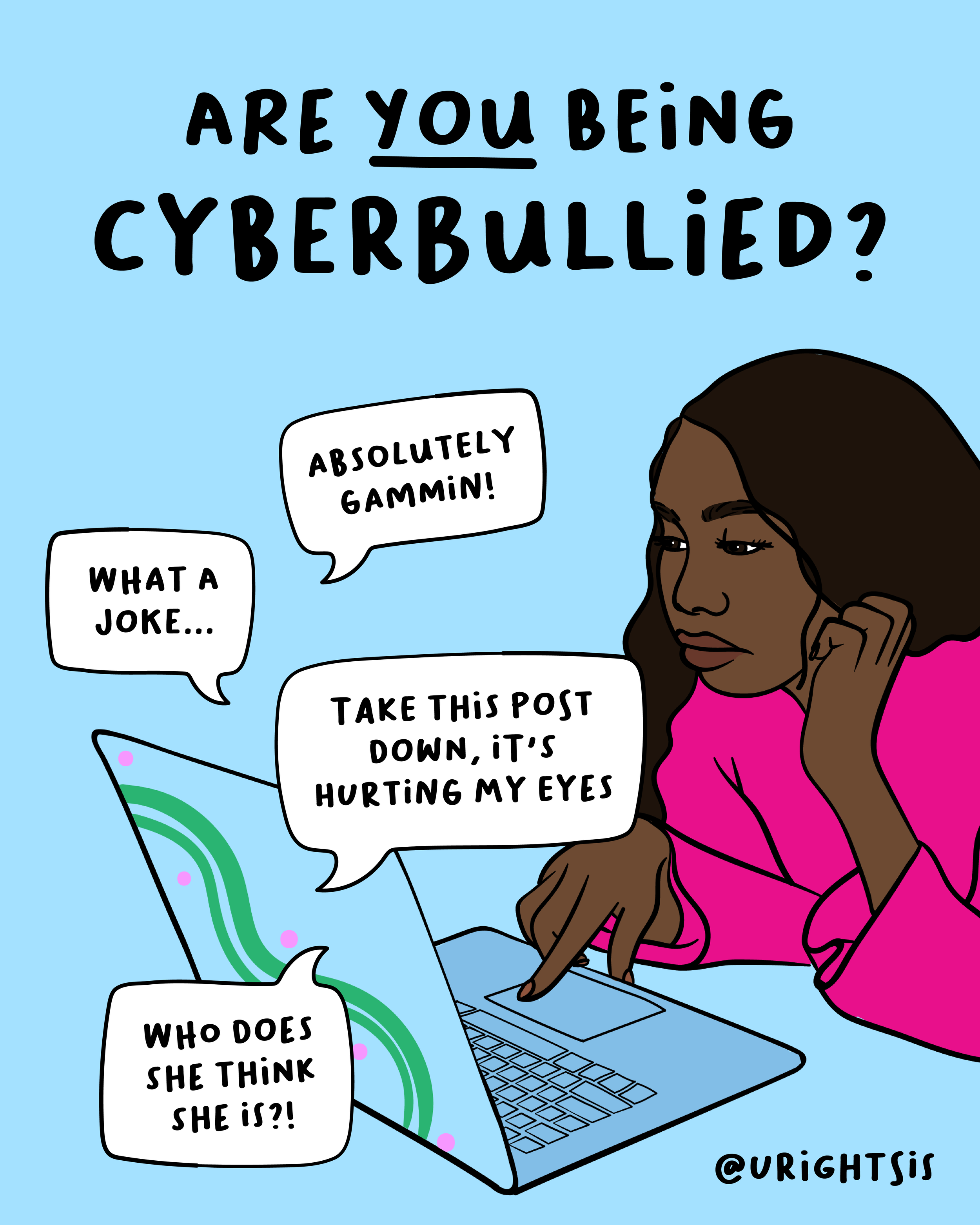 Are you being cyberbullied? Illustration of an Aboriginal woman on a laptop with speech bubbles coming out: "what a joke...", "absolutely gammin!", "take this post down, it's hurting my eyes", "who does she think she is?".