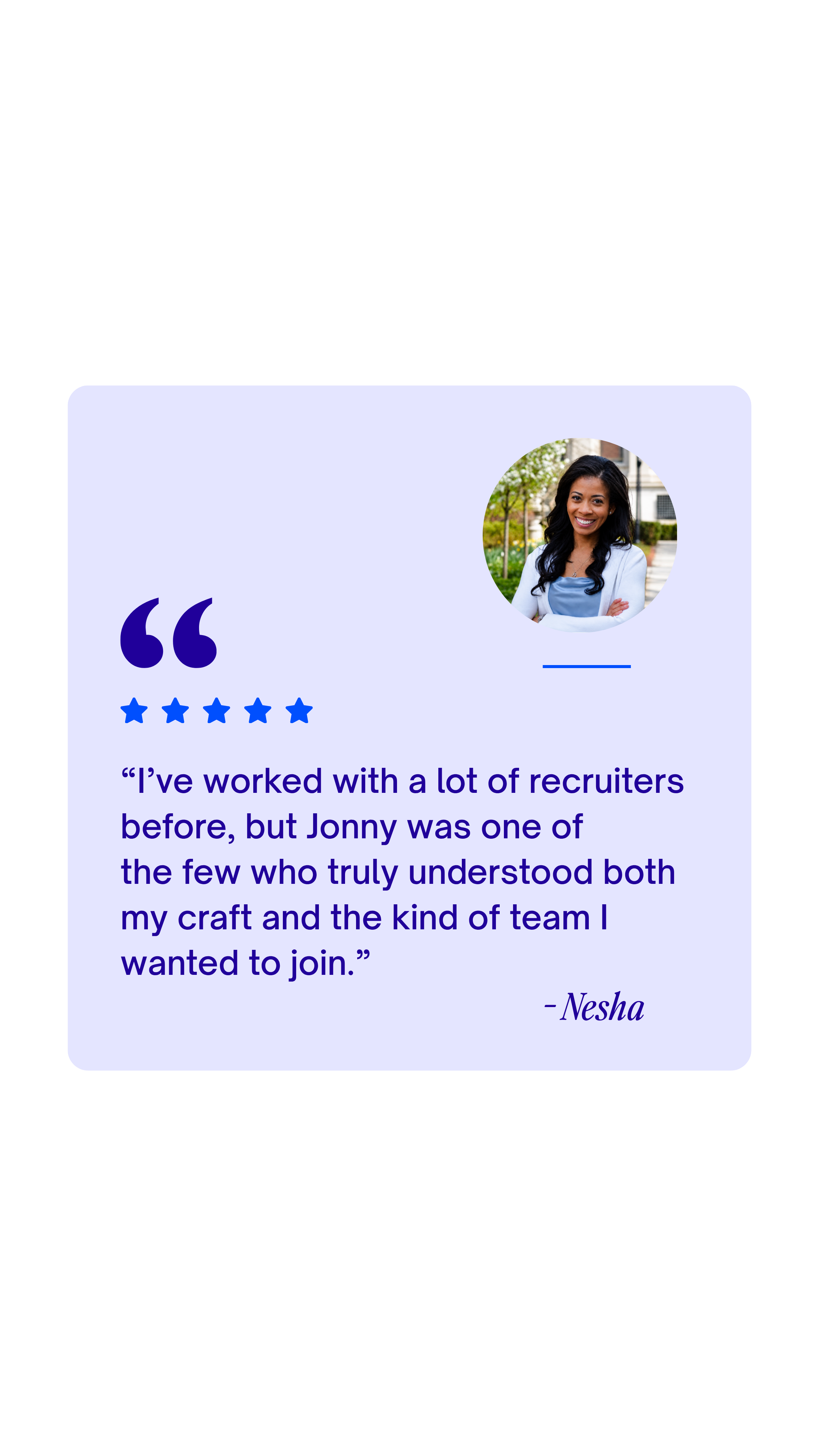 Testimonial card with a circular photo of a woman with dark hair and a white blazer, smiling outdoors. Below, a quote about working with recruiters, rated five stars, attributed to Nesha. The background is lavender with a thin blue border.