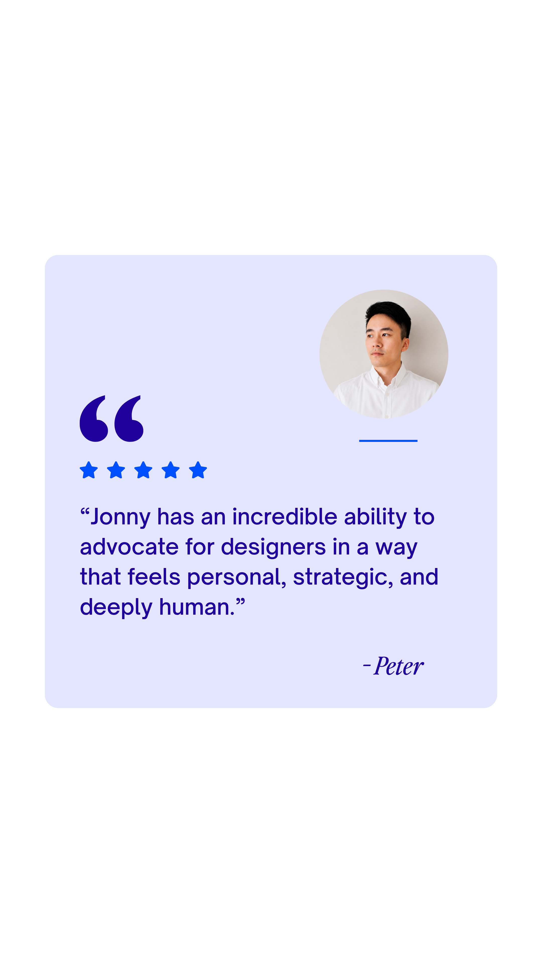 Testimonial card featuring a photo of a young man in a white shirt, a five-star rating, and a quote praising Jonny's advocacy skills for designers, signed by Peter.