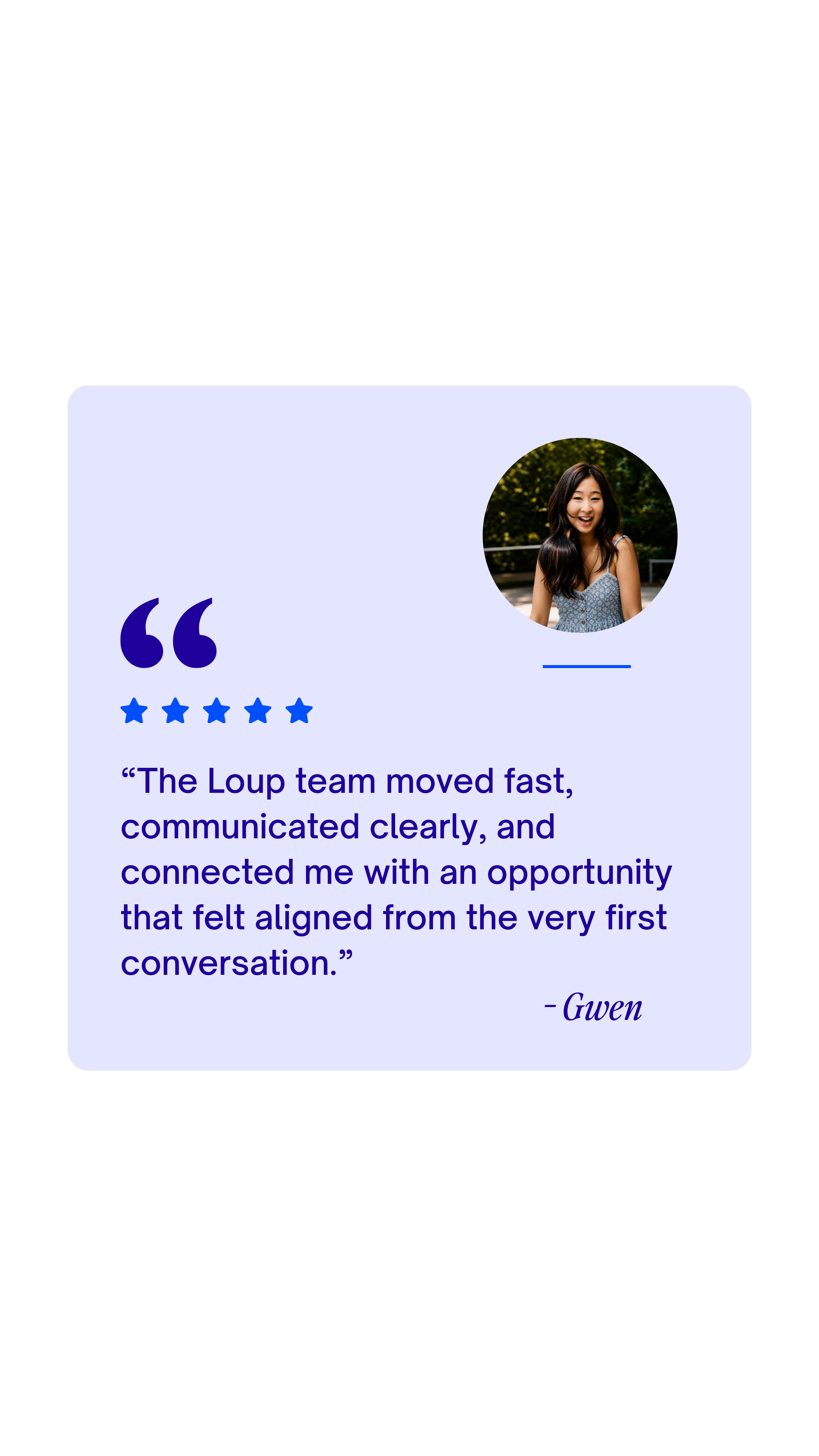 Testimonial card with a user's photo and a quote. The quote reads: 'The Loup team moved fast, communicated clearly, and connected me with an opportunity that felt aligned from the very first conversation.' The user is Gwen, and the card has a purple background with blue accents.