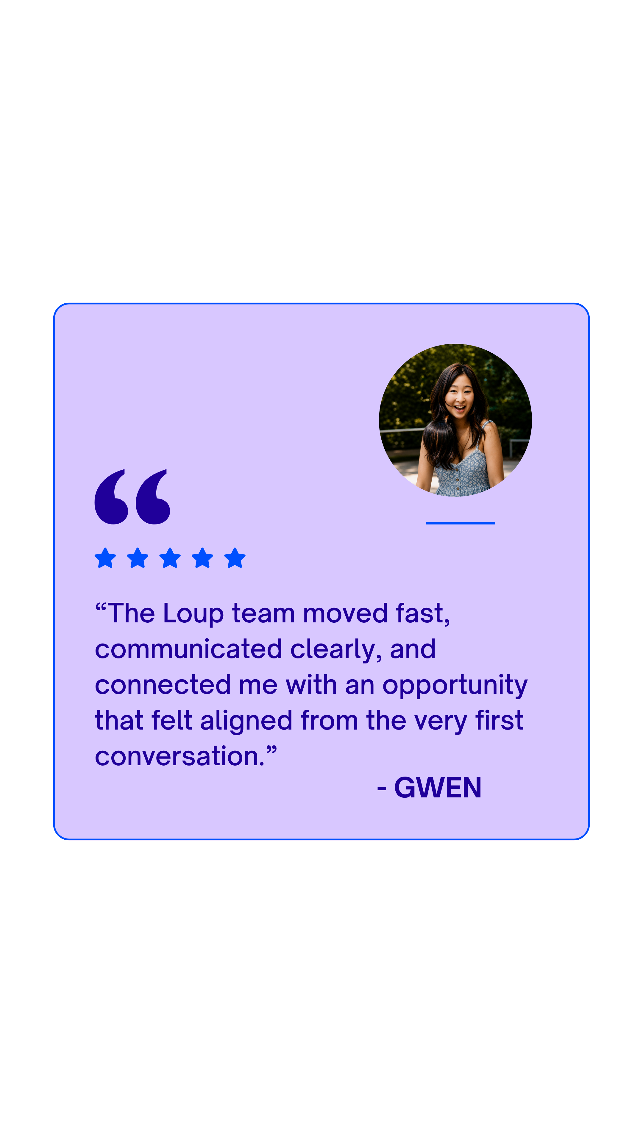 Testimonial card with a user's photo and a quote. The quote reads: 'The Loup team moved fast, communicated clearly, and connected me with an opportunity that felt aligned from the very first conversation.' The user is Gwen, and the card has a purple background with blue accents.