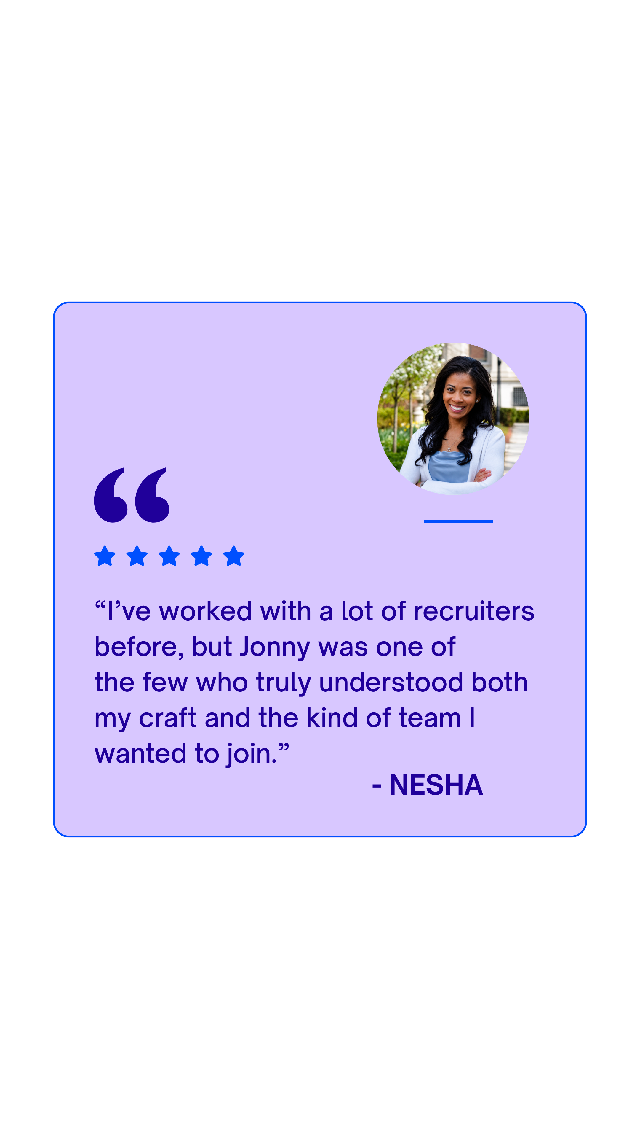 Testimonial card with a circular photo of a woman with dark hair and a white blazer, smiling outdoors. Below, a quote about working with recruiters, rated five stars, attributed to Nesha. The background is lavender with a thin blue border.