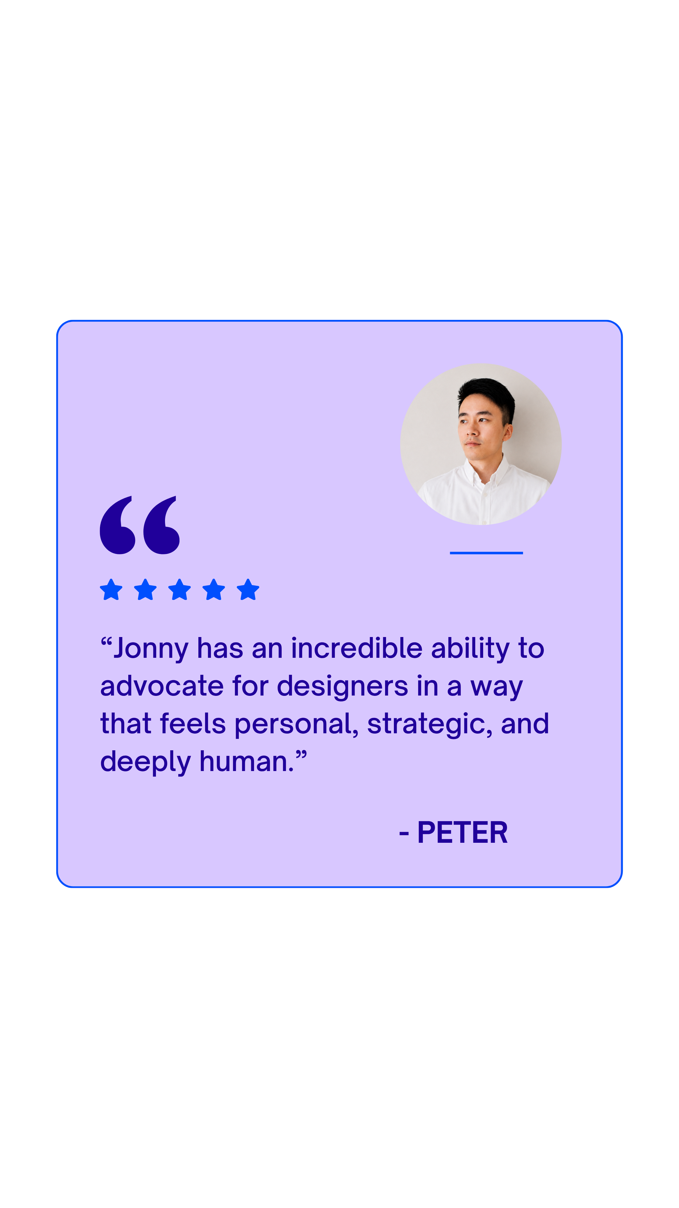 Testimonial card featuring a photo of a young man in a white shirt, a five-star rating, and a quote praising Jonny's advocacy skills for designers, signed by Peter.