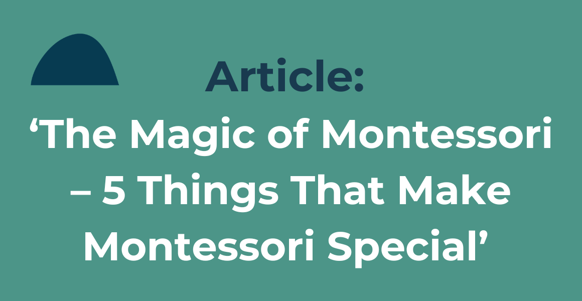 The Magic of Montessori - 5 Things That Make Montessori Special (Article)