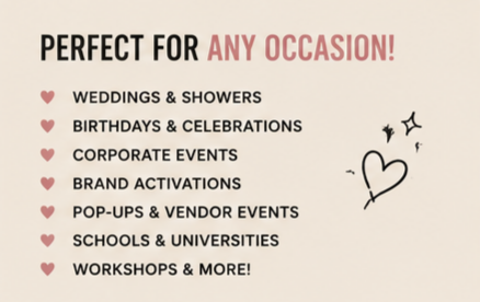 Text list of event types perfect for any occasion, including weddings, showers, birthdays, celebrations, corporate events, brand activations, pop-ups, vendor events, schools, universities, workshops, and more.