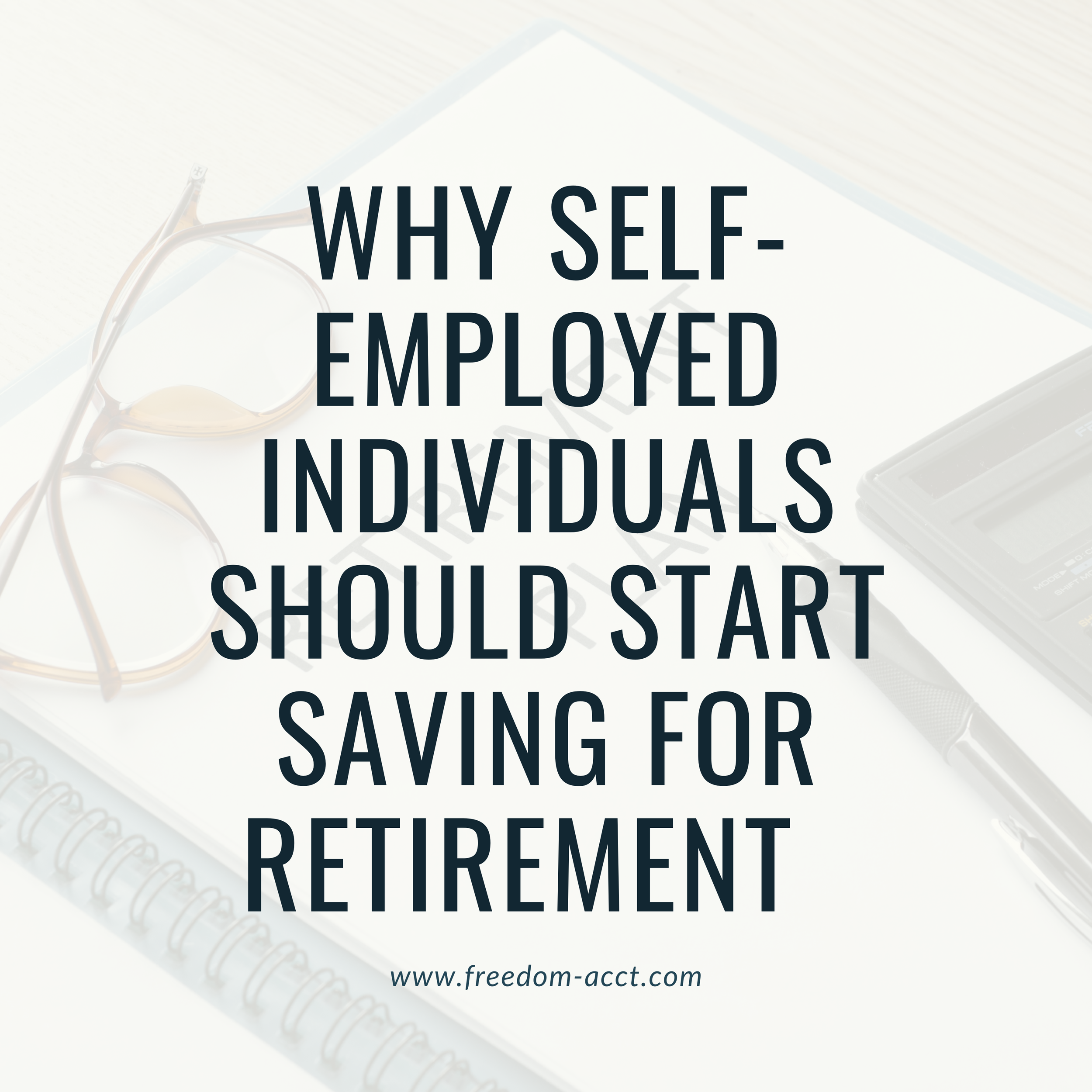Why Self-Employed Individuals Should Start Saving for Retirement (Now, Not Later)