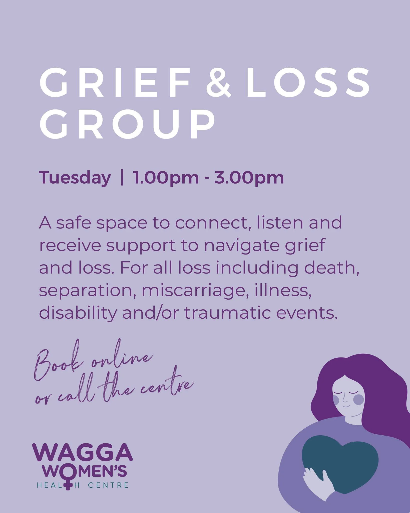 GRIEF &amp; LOSS GROUP

This Group welcomes all women who are looking for a safe space to navigate all forms of grief and loss. 

🗓️ Tuesday | 1.00PM &ndash; 3:00PM
📍 Wagga Women's Health Centre

This class is apart of our Term 2 Group Activities P