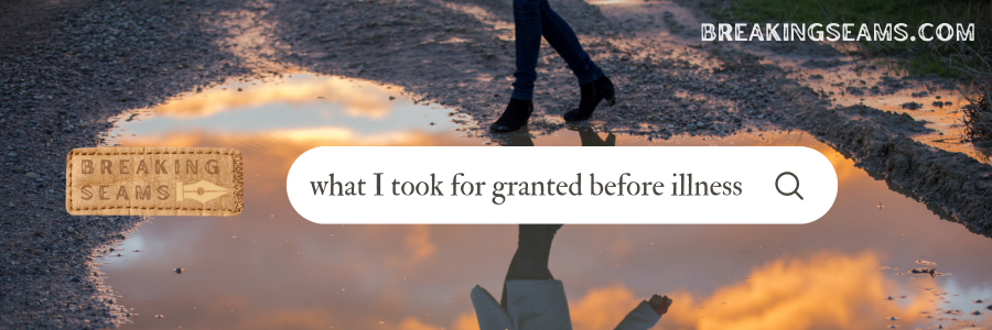 What I Took for Granted Before Chronic Illness