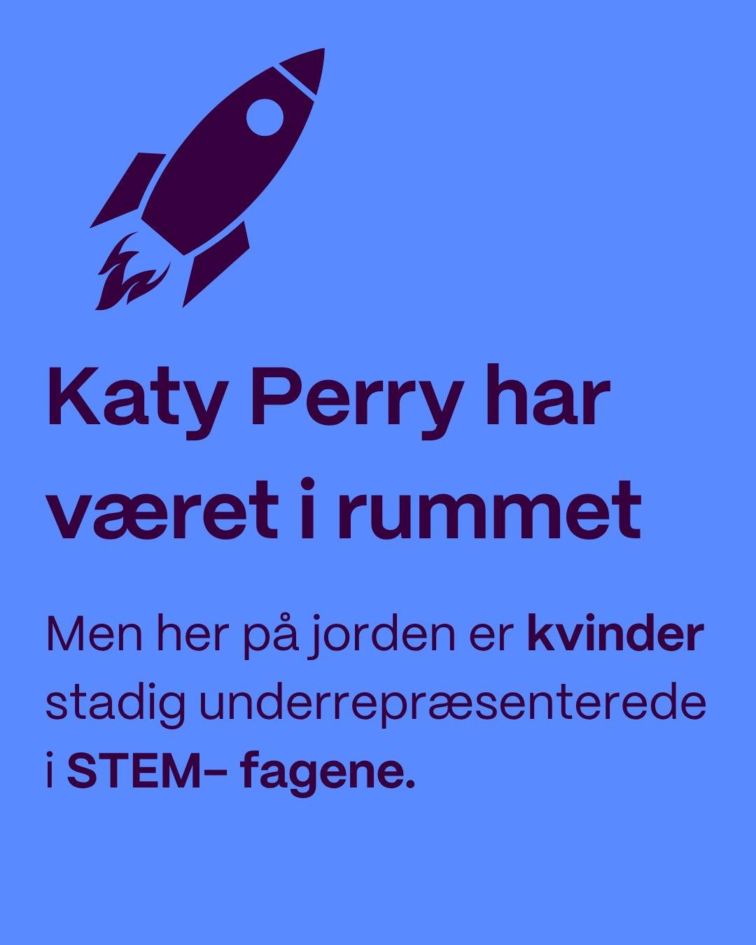 🚀 KVINDER ER STADIG UNDERREPR&AElig;SENTEREDE I STEM- FAGENE

Katy Perrys udr&aring;bte sin korte rumtur som et stort symbolsk skridt for kvinder. Men her p&aring; jorden er der stadig mange skridt, vi ikke har taget &ndash; is&aelig;r n&aring;r det