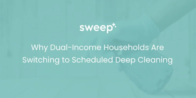 Why Dual-Income Households Are Switching to Scheduled Deep Cleaning