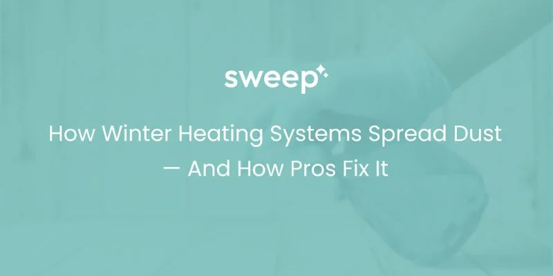 How Winter Heating Systems Spread Dust — And How Pros Fix It