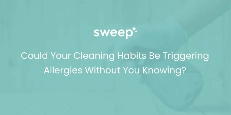 Could Your Cleaning Habits Be Triggering Allergies Without You Knowing?