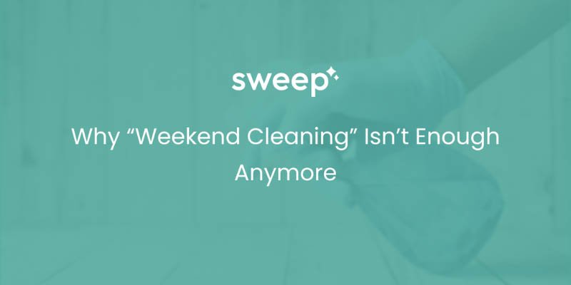 Why “Weekend Cleaning” Isn’t Enough Anymore