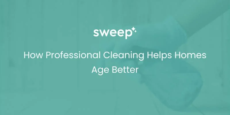 How Professional Cleaning Helps Homes Age Better