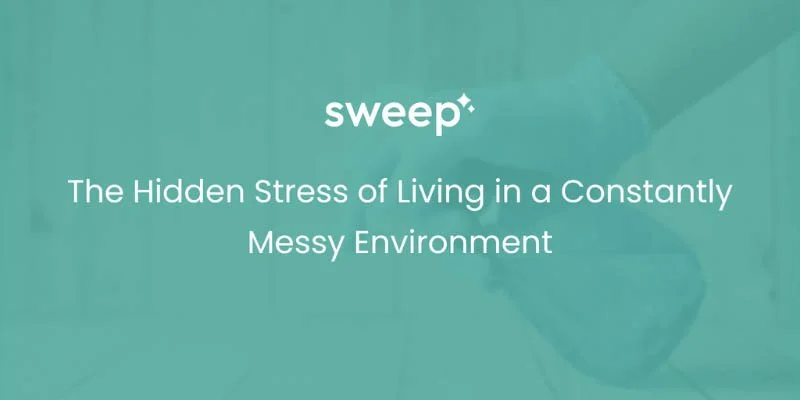 The Hidden Stress of Living in a Constantly Messy Environment