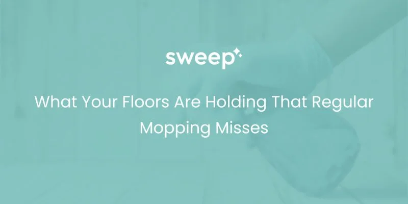 What Your Floors Are Holding That Regular Mopping Misses