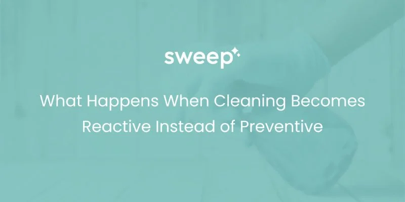 What Happens When Cleaning Becomes Reactive Instead of Preventive