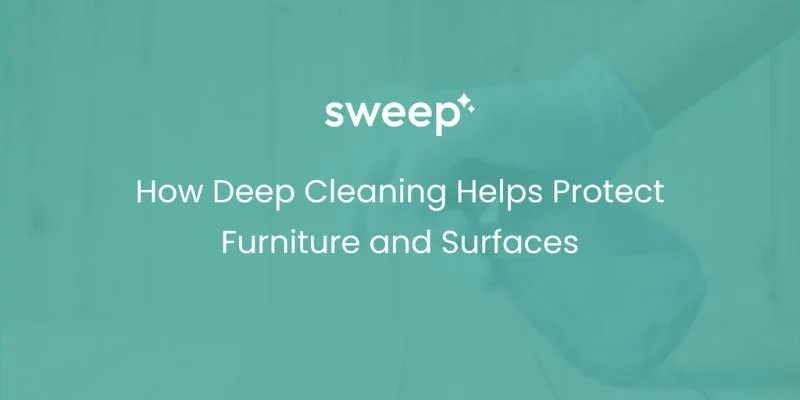 How Deep Cleaning Helps Protect Furniture and Surfaces