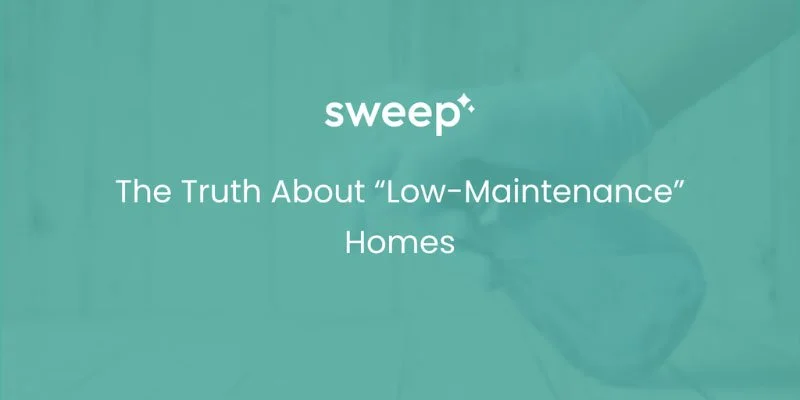 The Truth About “Low-Maintenance” Homes