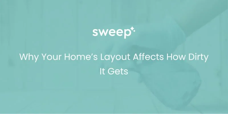 Why Your Home’s Layout Affects How Dirty It Gets