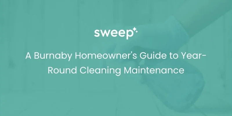A Burnaby Homeowner's Guide to Year-Round Cleaning Maintenance