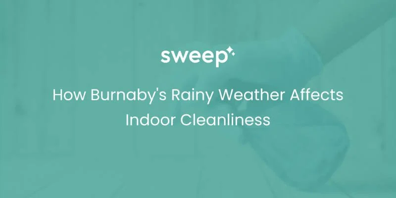 How Burnaby's Rainy Weather Affects Indoor Cleanliness
