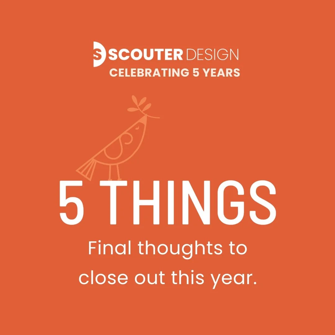 Five Things: Final Thoughts To Close Out This Year

I can't believe we are coming up on the end of the year already. While I'm proud of my business hitting the five year mark, I can honestly say there were days when I questioned everything. But then,