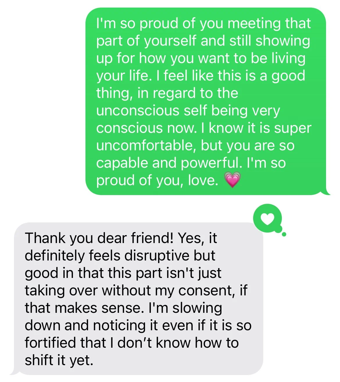 Screenshot of a text message conversation. Green message with a heartfelt, supportive message to a loved one, including a pink heart emoji. Gray message with a response expressing gratitude and thoughts on change.