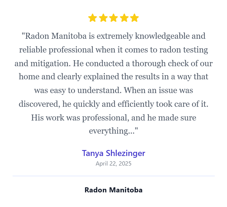 A testimonial review with five stars at the top, praising Radon Manitoba for his knowledge, professionalism, and thorough work in radon testing. The review is dated April 22, 2025, and is attributed to Tanya Shlezinger.