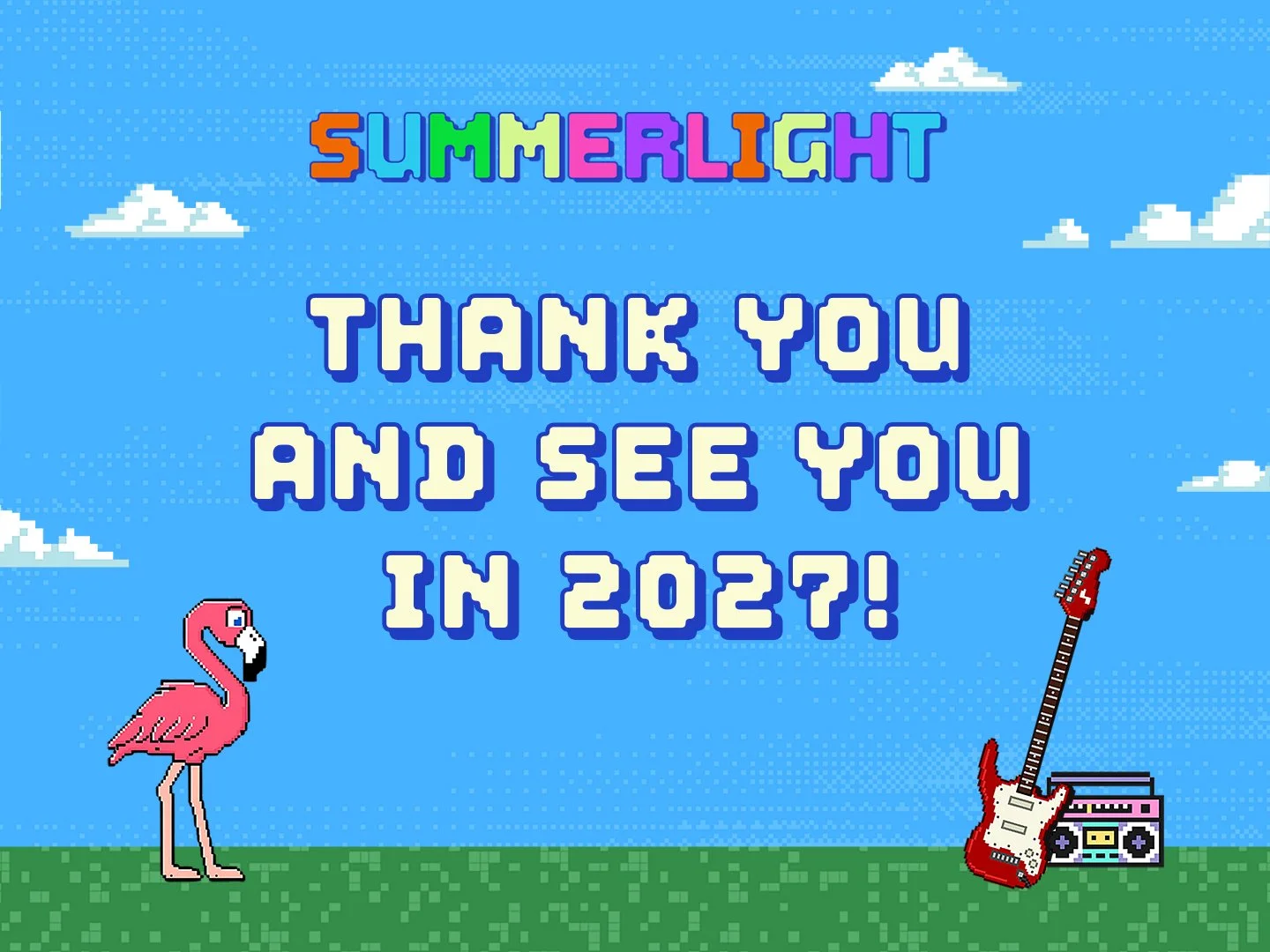 Pixel art image with a blue sky, white clouds, and green ground. Text reads, "SUMMERLIGHT THANK YOU AND SEE YOU IN 2027!" A pink flamingo stands on the ground on the left, and a red and white electric guitar and a purple and black boombox are on the right.
