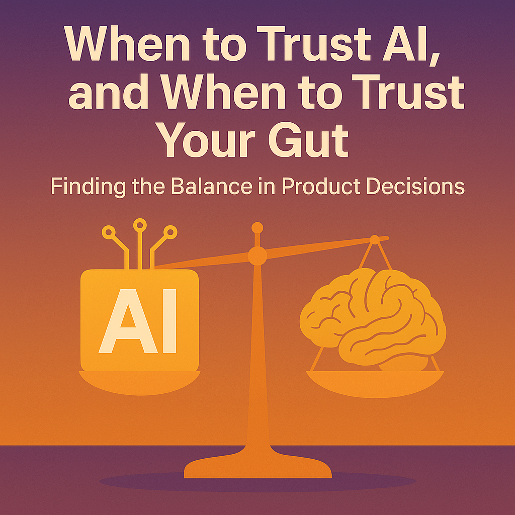 When to Trust AI, and When to Trust Your Gut: Finding the Balance in Product Decisions