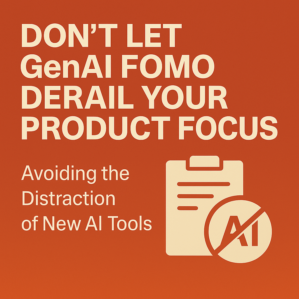 Don't Let GenAI FOMO Derail Your Product Focus