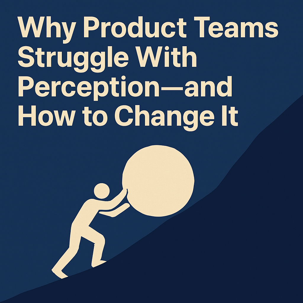 Why Product Teams Struggle With Perception—and How to Change It