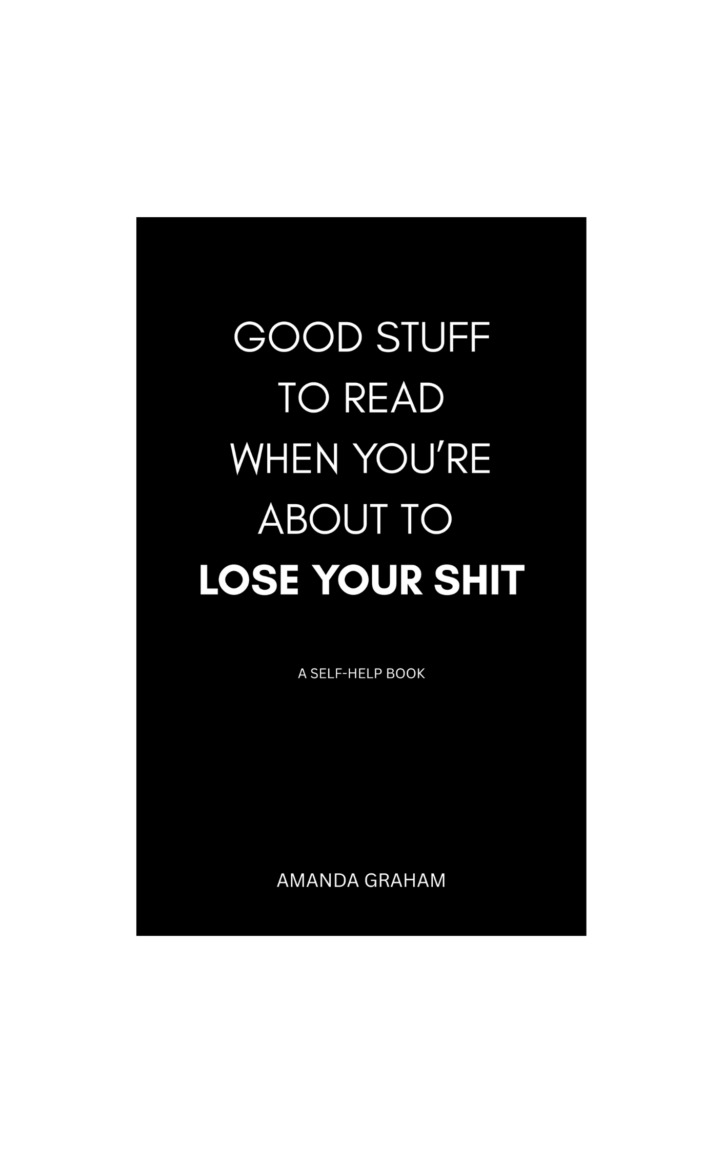 The cover of my book Good Stuff to Read When You're About to Lose Your Shit.