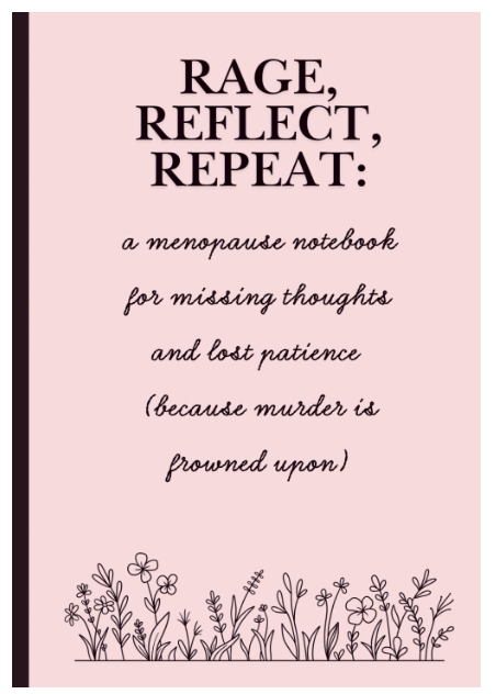 Rage Reflect Repeat a menopause notebook for missing thoughts and lost patience (because murder is frowned upon)