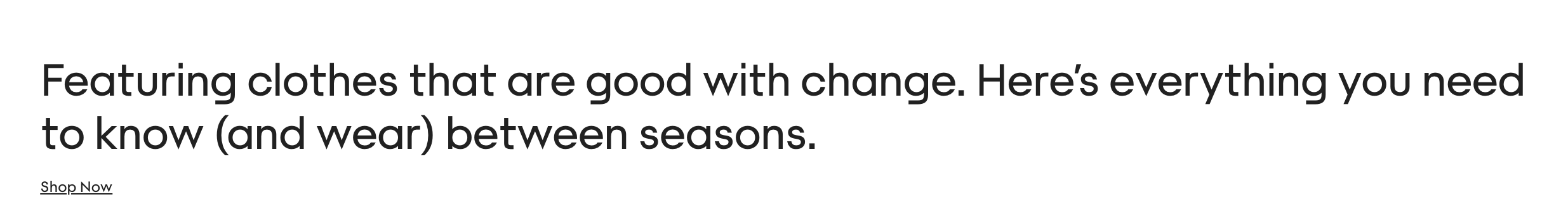 Text on a white background advertising clothing for the changing seasons with a link to shop now.