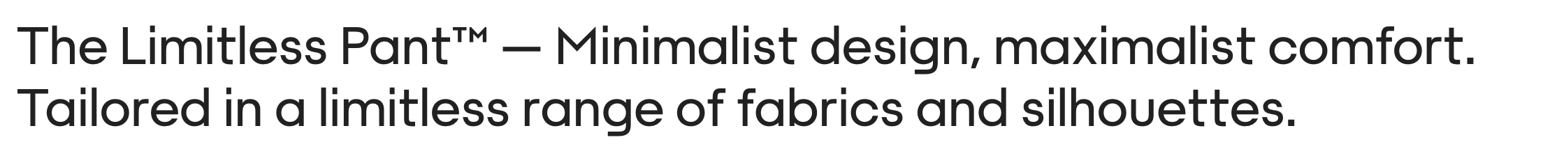 Text on a white background: "The Limitless Pant™ — Minimalist design, maximist comfort. Tailored in a limitless range of fabrics and silhouettes."