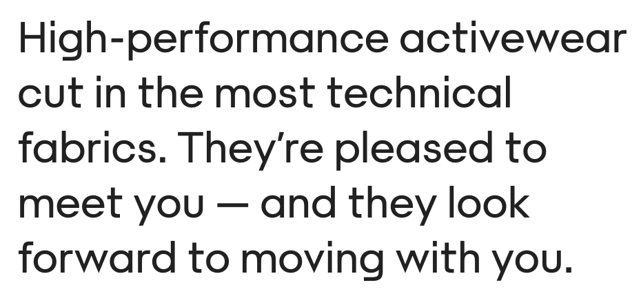 Text that reads: 'High-performance activewear cut in the most technical fabrics. They're pleased to meet you — and they look forward to moving with you.'