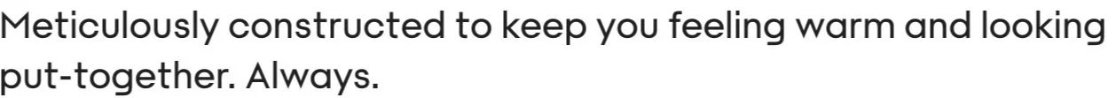 A text quote that reads, 'Meticulously constructed to keep you feeling warm and looking put-together. Always.'