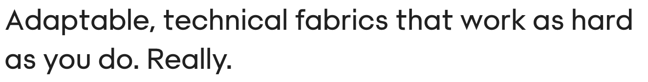 Text stating, 'Adaptable, technical fabrics that work as hard as you do. Really.'