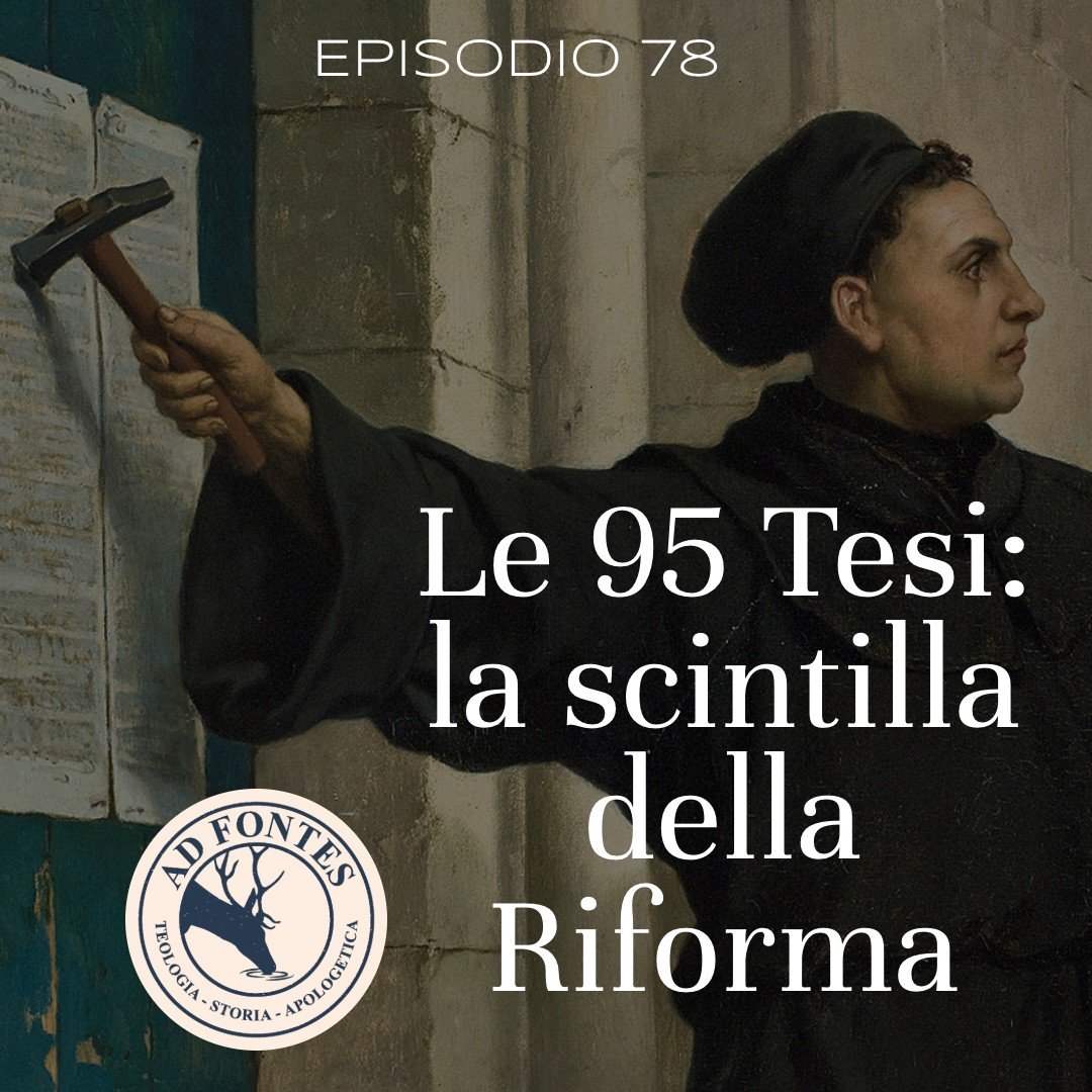 Ep.78: Le 95 Tesi: la scintilla della Riforma