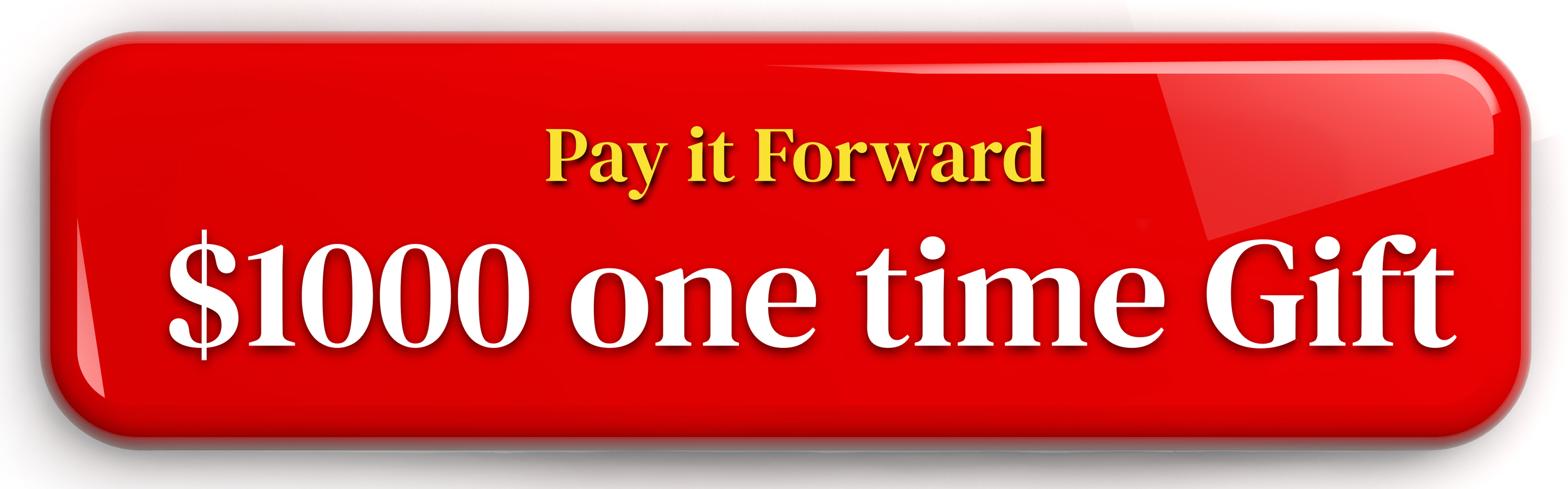 Red button with yellow and white text that says 'Pay it Forward $1000 one time Gift'.