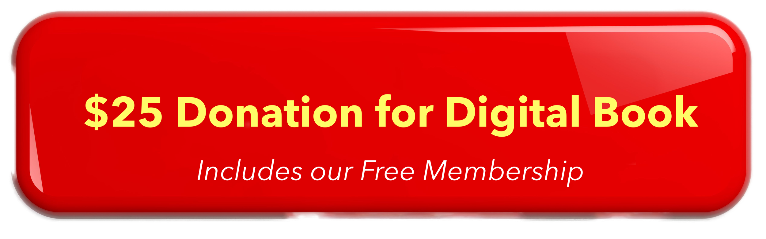 Red rectangular button with yellow text that reads "$25 Donation for Digital Book" and smaller white text below that says "Includes our Free Membership."